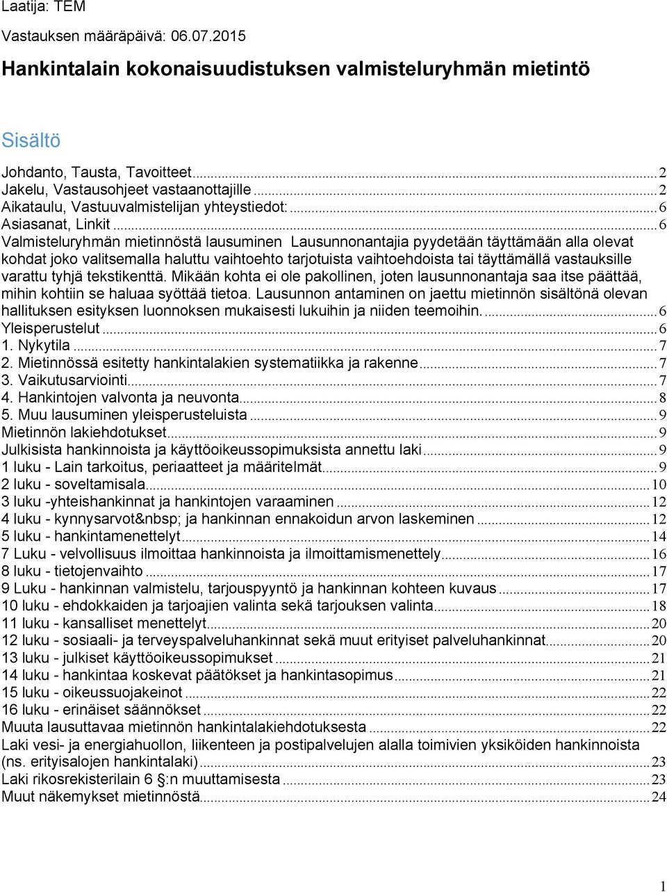 ..6 Valmisteluryhmän mietinnöstä lausuminen Lausunnonantajia pyydetään täyttämään alla olevat kohdat joko valitsemalla haluttu vaihtoehto tarjotuista vaihtoehdoista tai täyttämällä vastauksille