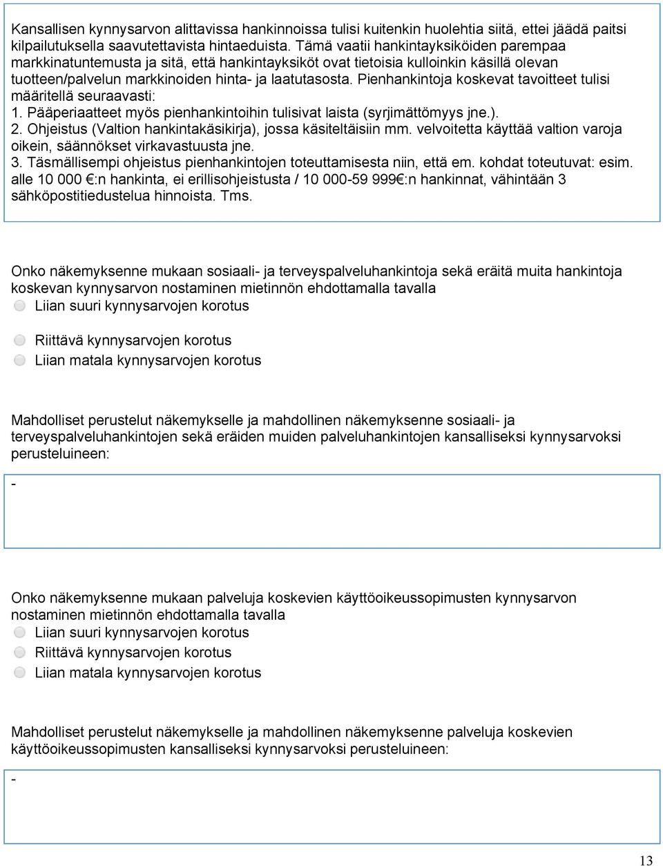 Pienhankintoja koskevat tavoitteet tulisi määritellä seuraavasti: 1. Pääperiaatteet myös pienhankintoihin tulisivat laista (syrjimättömyys jne.). 2.