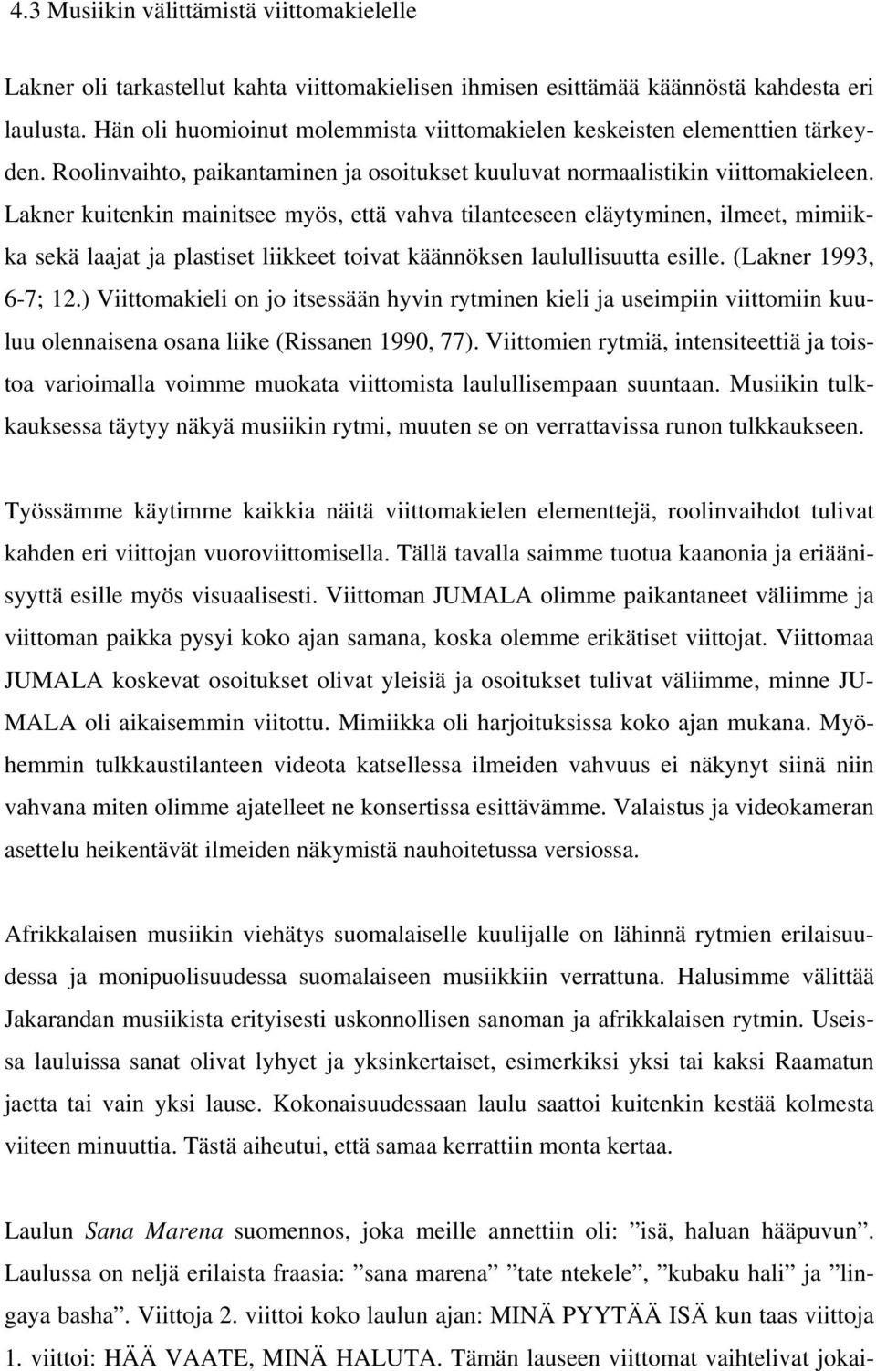 Lakner kuitenkin mainitsee myös, että vahva tilanteeseen eläytyminen, ilmeet, mimiikka sekä laajat ja plastiset liikkeet toivat käännöksen laulullisuutta esille. (Lakner 1993, 6-7; 12.