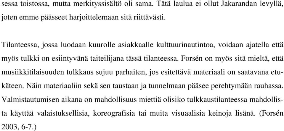 Forsén on myös sitä mieltä, että musiikkitilaisuuden tulkkaus sujuu parhaiten, jos esitettävä materiaali on saatavana etukäteen.