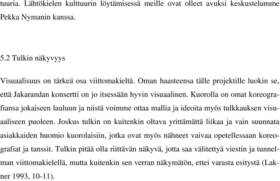 Kuorolla on omat koreografiansa jokaiseen lauluun ja niistä voimme ottaa mallia ja ideoita myös tulkkauksen visuaaliseen puoleen.