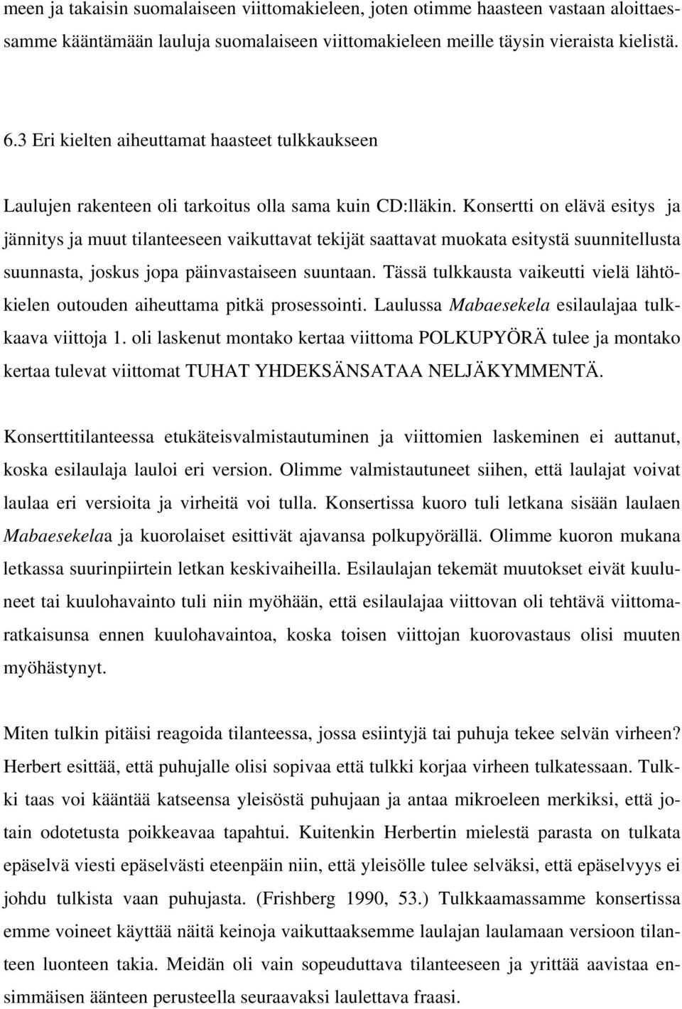 Konsertti on elävä esitys ja jännitys ja muut tilanteeseen vaikuttavat tekijät saattavat muokata esitystä suunnitellusta suunnasta, joskus jopa päinvastaiseen suuntaan.