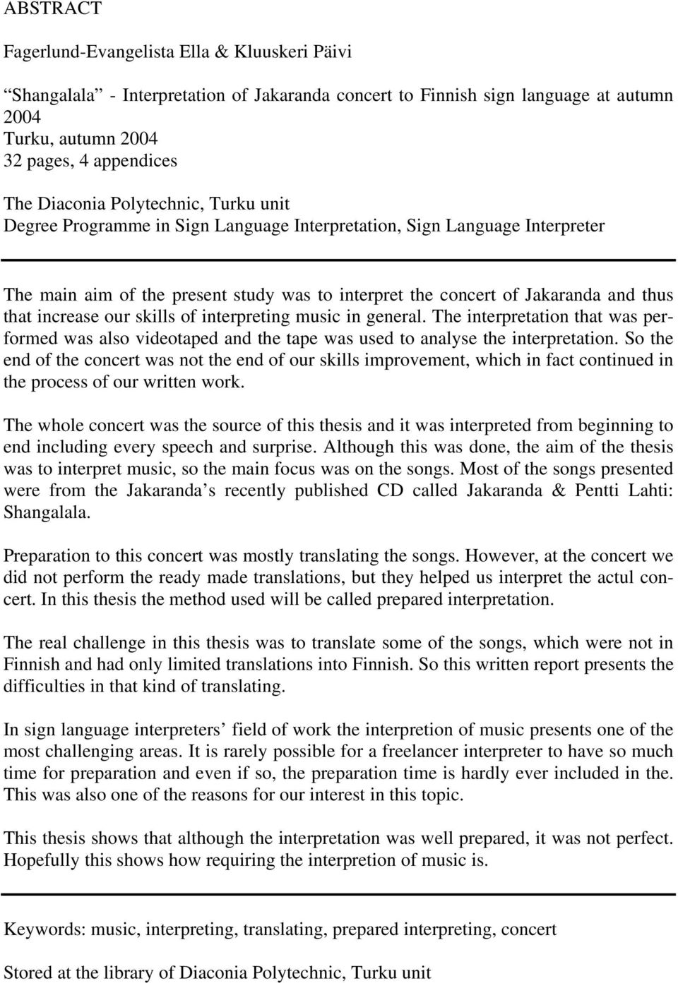 our skills of interpreting music in general. The interpretation that was performed was also videotaped and the tape was used to analyse the interpretation.