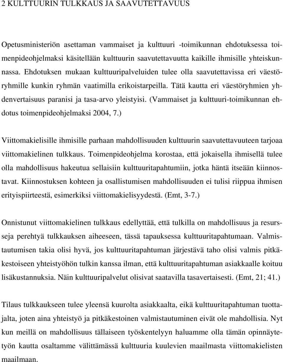 Tätä kautta eri väestöryhmien yhdenvertaisuus paranisi ja tasa-arvo yleistyisi. (Vammaiset ja kulttuuri-toimikunnan ehdotus toimenpideohjelmaksi 2004, 7.