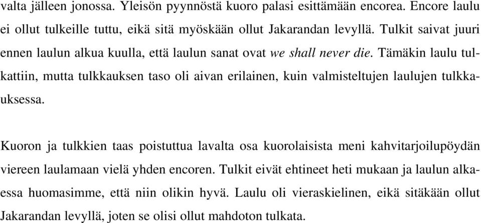 Tämäkin laulu tulkattiin, mutta tulkkauksen taso oli aivan erilainen, kuin valmisteltujen laulujen tulkkauksessa.