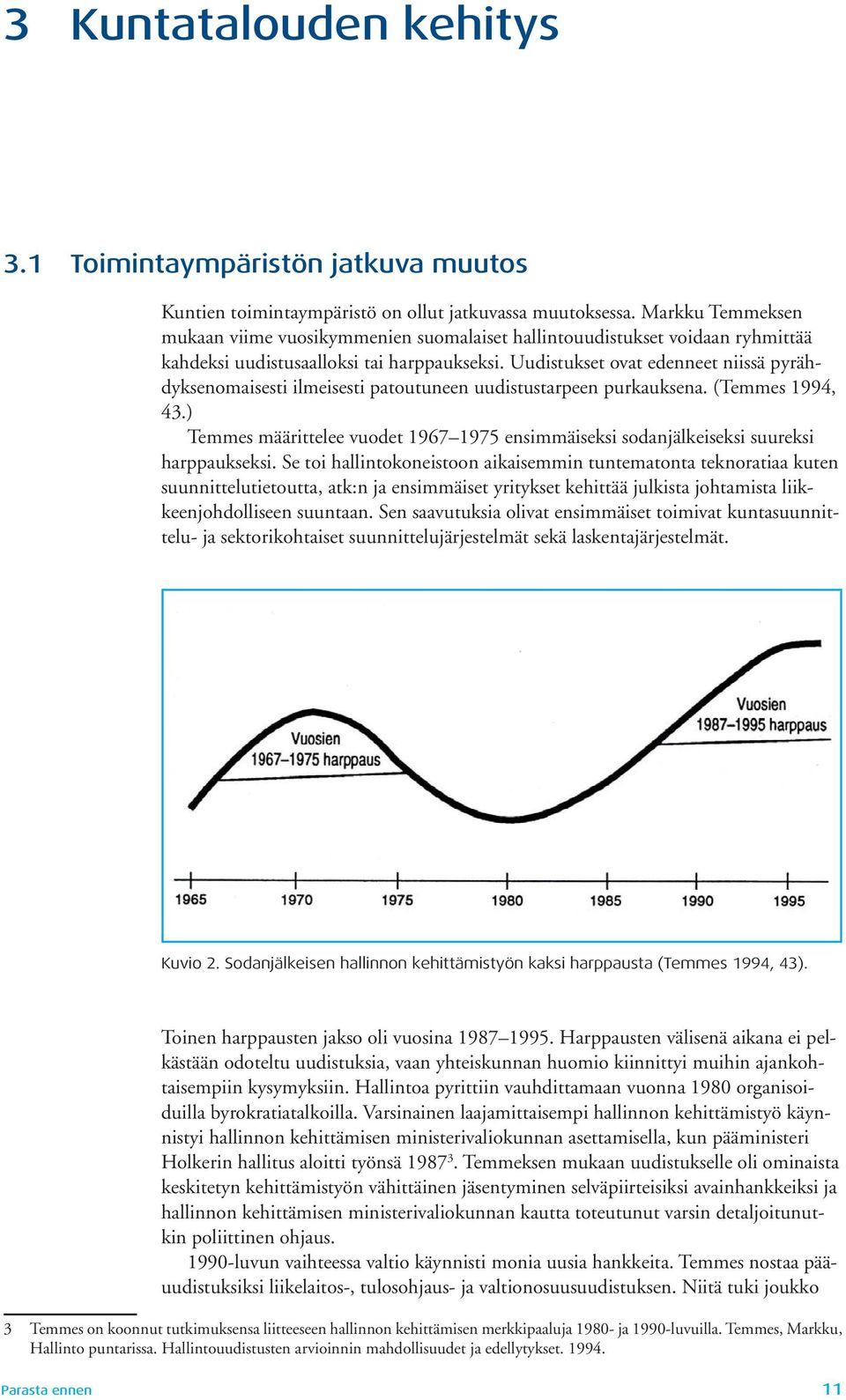 Uudistukset ovat edenneet niissä pyrähdyksenomaisesti ilmeisesti patoutuneen uudistustarpeen purkauksena. (Temmes 1994, 43.