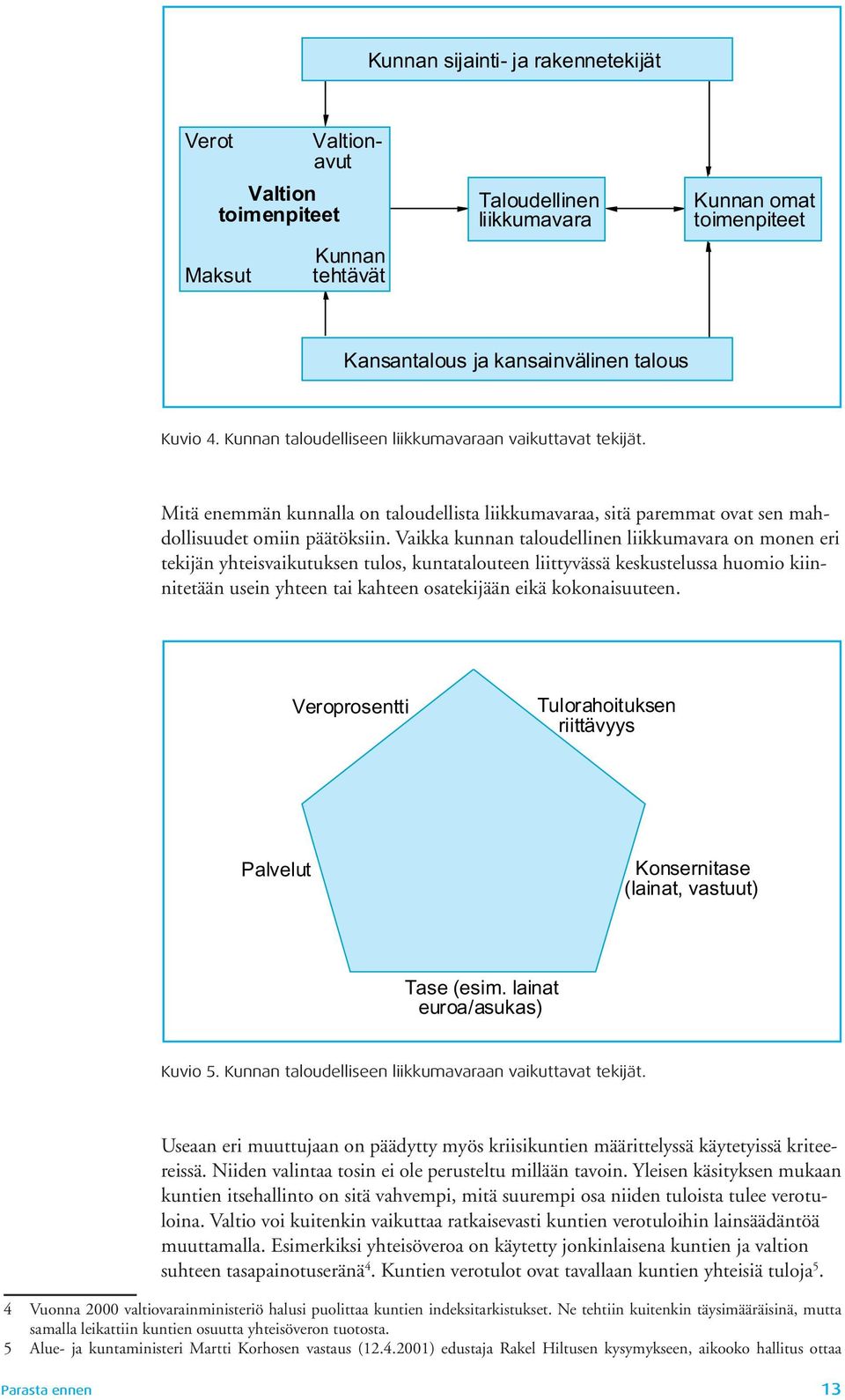 Vaikka kunnan taloudellinen liikkumavara on monen eri tekijän yhteisvaikutuksen tulos, kuntatalouteen liittyvässä keskustelussa huomio kiinnitetään usein yhteen tai kahteen osatekijään eikä