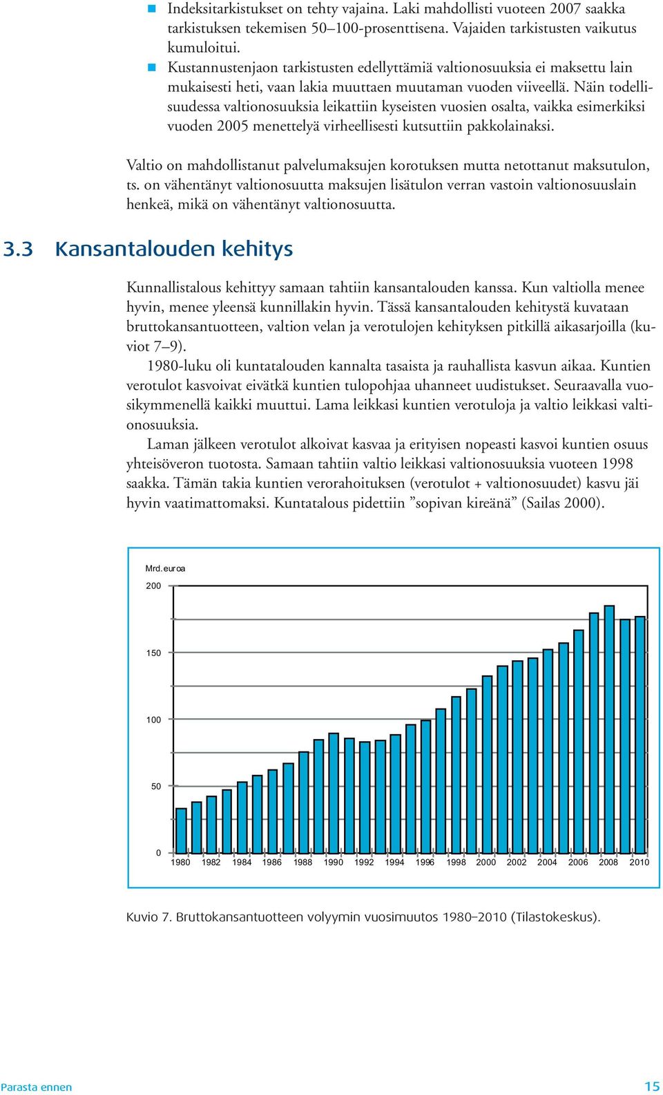 Näin todellisuudessa valtionosuuksia leikattiin kyseisten vuosien osalta, vaikka esimerkiksi vuoden 2005 menettelyä virheellisesti kutsuttiin pakkolainaksi.