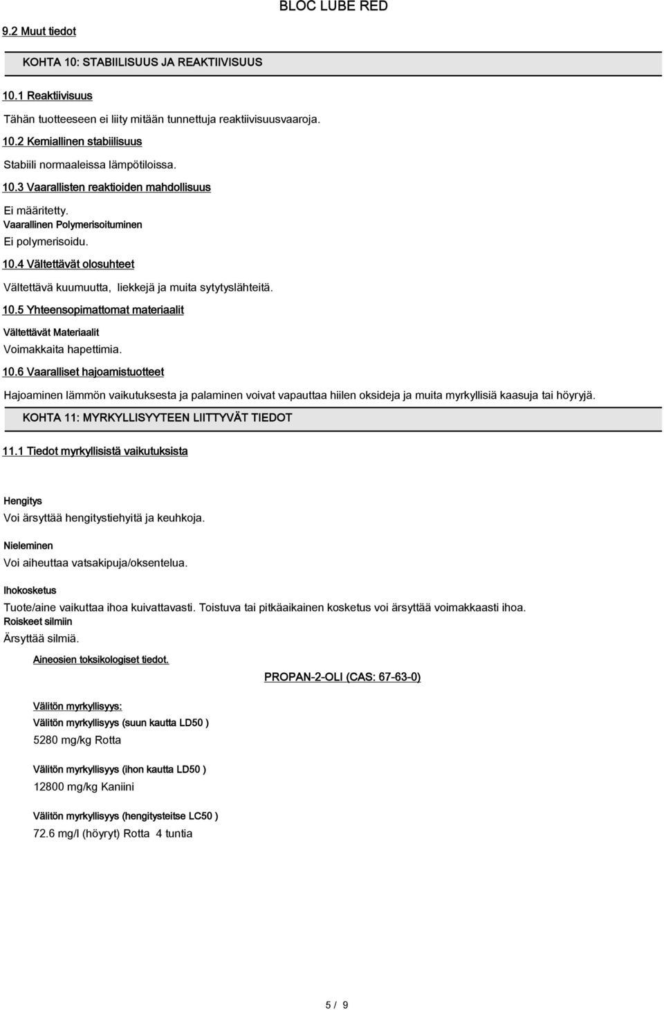 10.6 Vaaralliset hajoamistuotteet Hajoaminen lämmön vaikutuksesta ja palaminen voivat vapauttaa hiilen oksideja ja muita myrkyllisiä kaasuja tai höyryjä. KOHTA 11: MYRKYLLISYYTEEN LIITTYVÄT TIEDOT 11.
