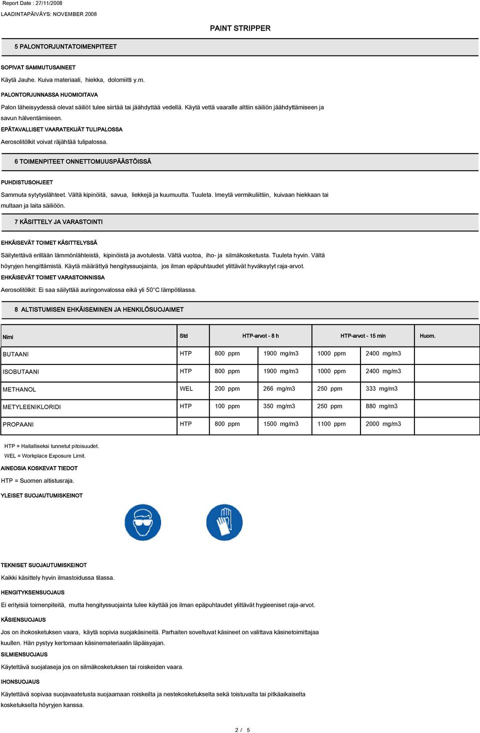 6 TOIMENPITEET ONNETTOMUUSPÄÄSTÖISSÄ PUHDISTUSOHJEET Sammuta sytytyslähteet. Vältä kipinöitä, savua, liekkejä ja kuumuutta. Tuuleta.