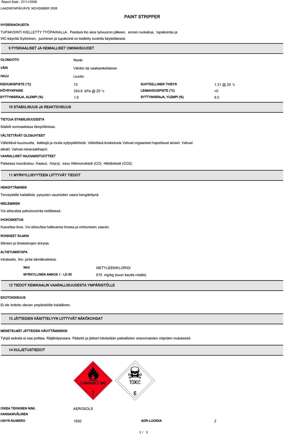 6 kpa @ 20 c LEIMAHDUSPISTE ( C) <0 SYTTYMISRAJA, ALEMPI (%) 1.9 SYTTYMISRAJA, YLEMPI (%) 9.5 10 STABIILISUUS JA REAKTIIVISUUS TIETOJA STABIILISUUDESTA Stabiili normaaleissa lämpötiloissa.