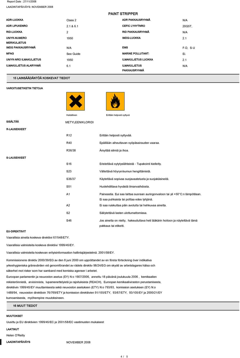 1 ILMAKULJETUS PAKKAUSRYHMÄ 15 LAINSÄÄDÄNTÖÄ KOSKEVAT TIEDOT VAROITUSETIKETIN TIETOJA Haitallinen Erittäin helposti syttyvä SISÄLTÄÄ R-LAUSEKKEET R12 R40 R36/38 Ärsyttää silmiä ja ihoa.