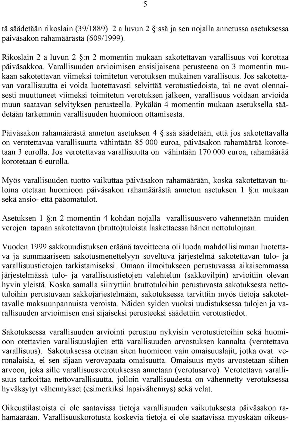 Varallisuuden arvioimisen ensisijaisena perusteena on 3 momentin mukaan sakotettavan viimeksi toimitetun verotuksen mukainen varallisuus.