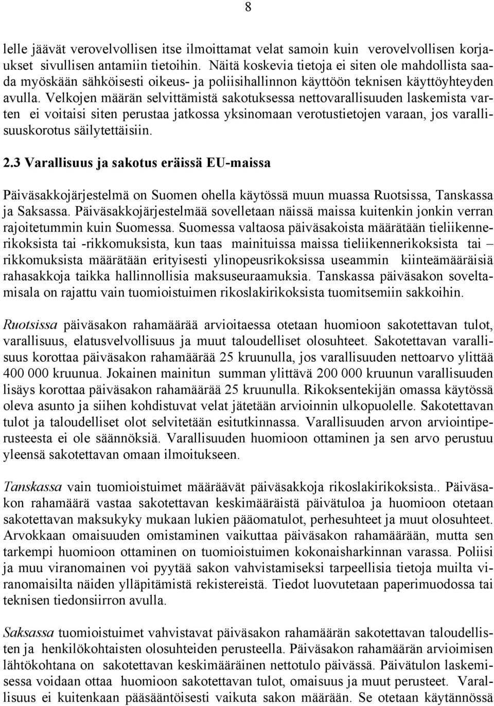 Velkojen määrän selvittämistä sakotuksessa nettovarallisuuden laskemista varten ei voitaisi siten perustaa jatkossa yksinomaan verotustietojen varaan, jos varallisuuskorotus säilytettäisiin. 2.