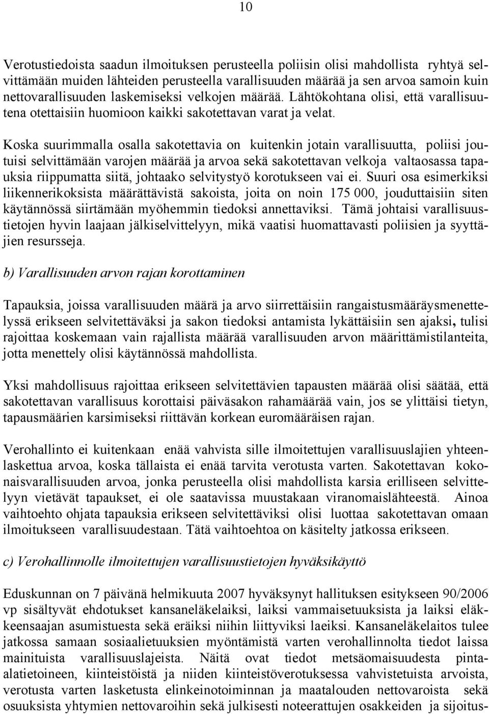 Koska suurimmalla osalla sakotettavia on kuitenkin jotain varallisuutta, poliisi joutuisi selvittämään varojen määrää ja arvoa sekä sakotettavan velkoja valtaosassa tapauksia riippumatta siitä,