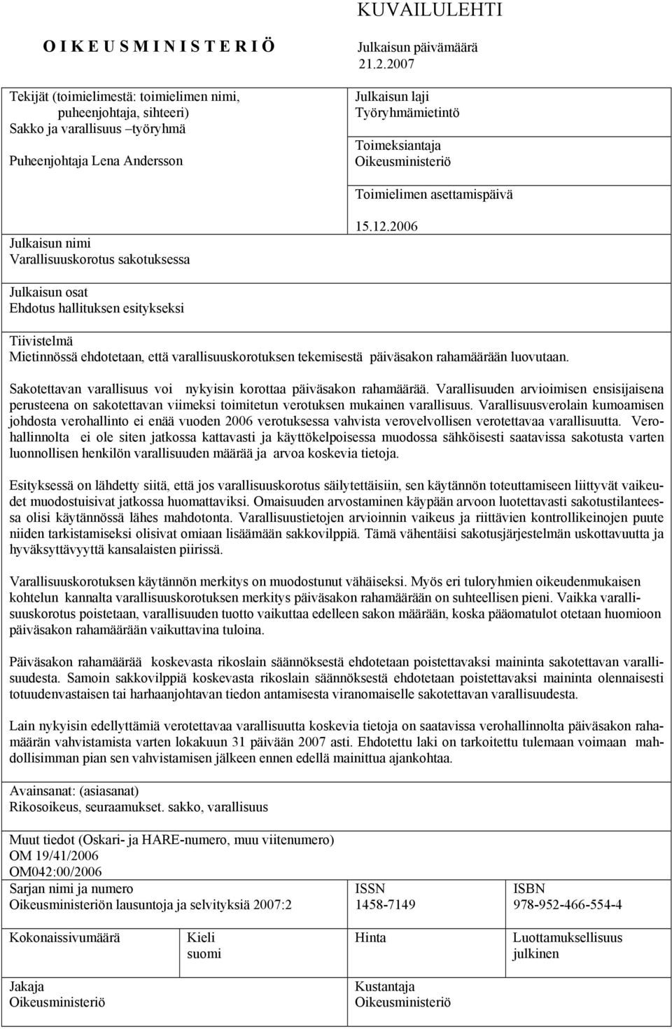 2006 Julkaisun osat Ehdotus hallituksen esitykseksi Tiivistelmä Mietinnössä ehdotetaan, että varallisuuskorotuksen tekemisestä päiväsakon rahamäärään luovutaan.