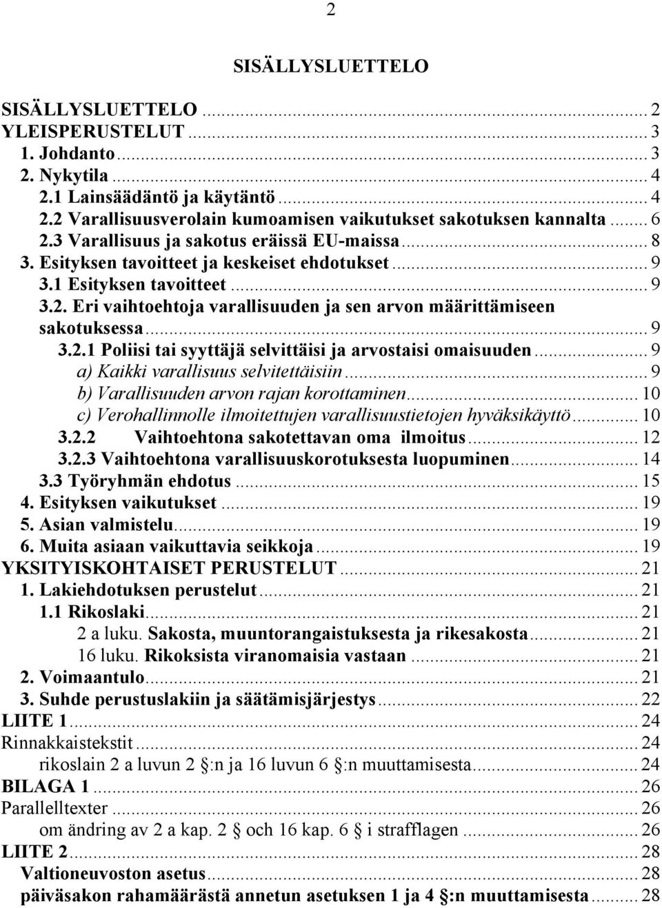 .. 9 3.2.1 Poliisi tai syyttäjä selvittäisi ja arvostaisi omaisuuden... 9 a) Kaikki varallisuus selvitettäisiin... 9 b) Varallisuuden arvon rajan korottaminen.