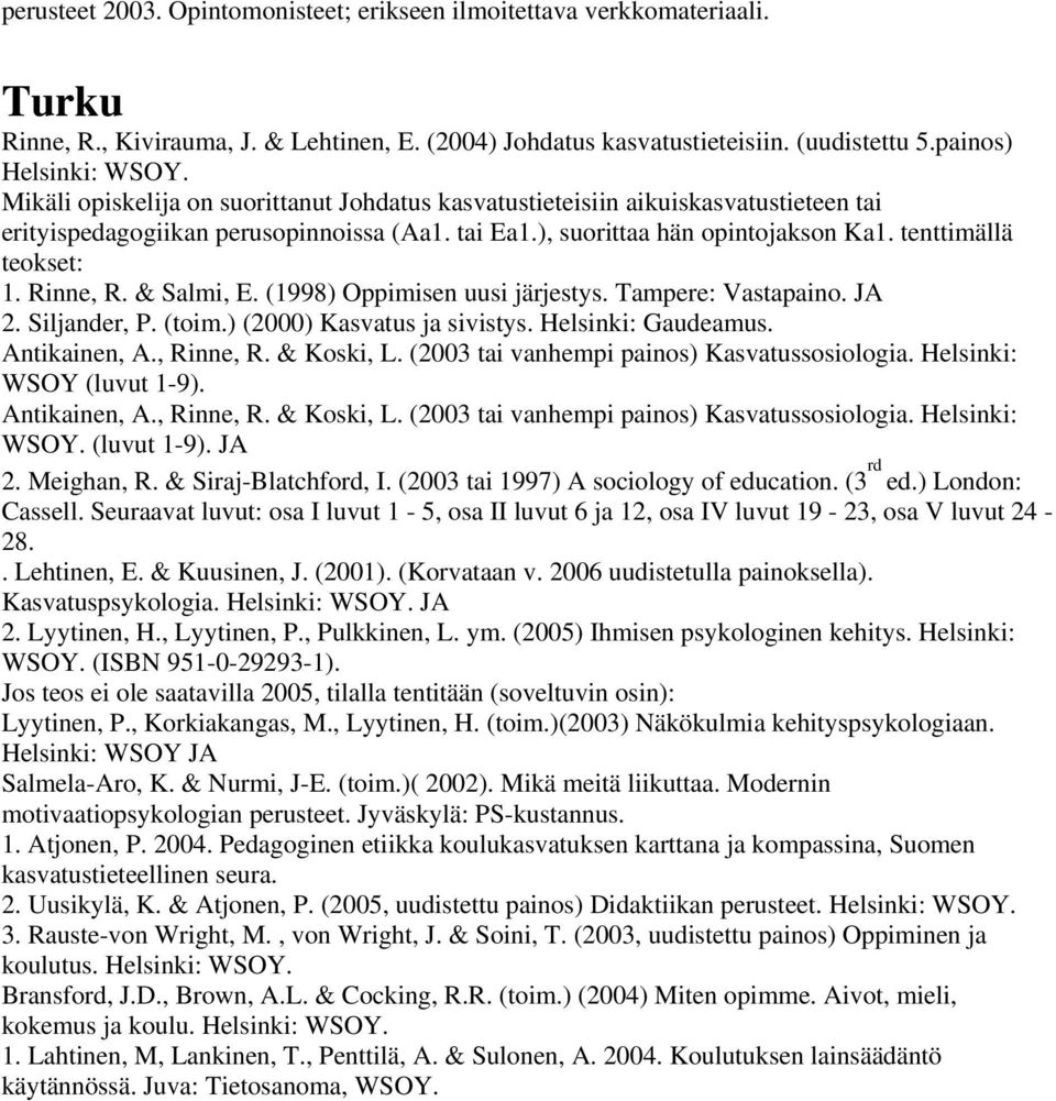 Rinne, R. & Salmi, E. (1998) Oppimisen uusi järjestys. Tampere: Vastapaino. JA 2. Siljander, P. (toim.) (2000) Kasvatus ja sivistys. Helsinki: Gaudeamus. Antikainen, A., Rinne, R. & Koski, L.