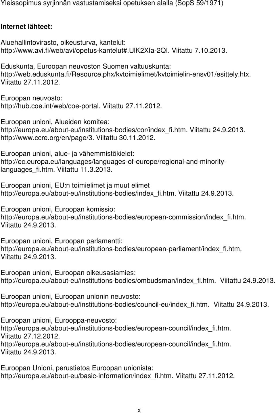 int/web/coe-portal. Viitattu 27.11.2012. Euroopan unioni, Alueiden komitea: http://europa.eu/about-eu/institutions-bodies/cor/index_fi.htm. Viitattu 24.9.2013. http://www.ccre.org/en/page/3.