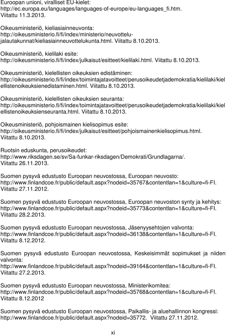 html. Viitattu 8.10.2013. Oikeusministeriö, kielellisten oikeuksien edistäminen: http://oikeusministerio.