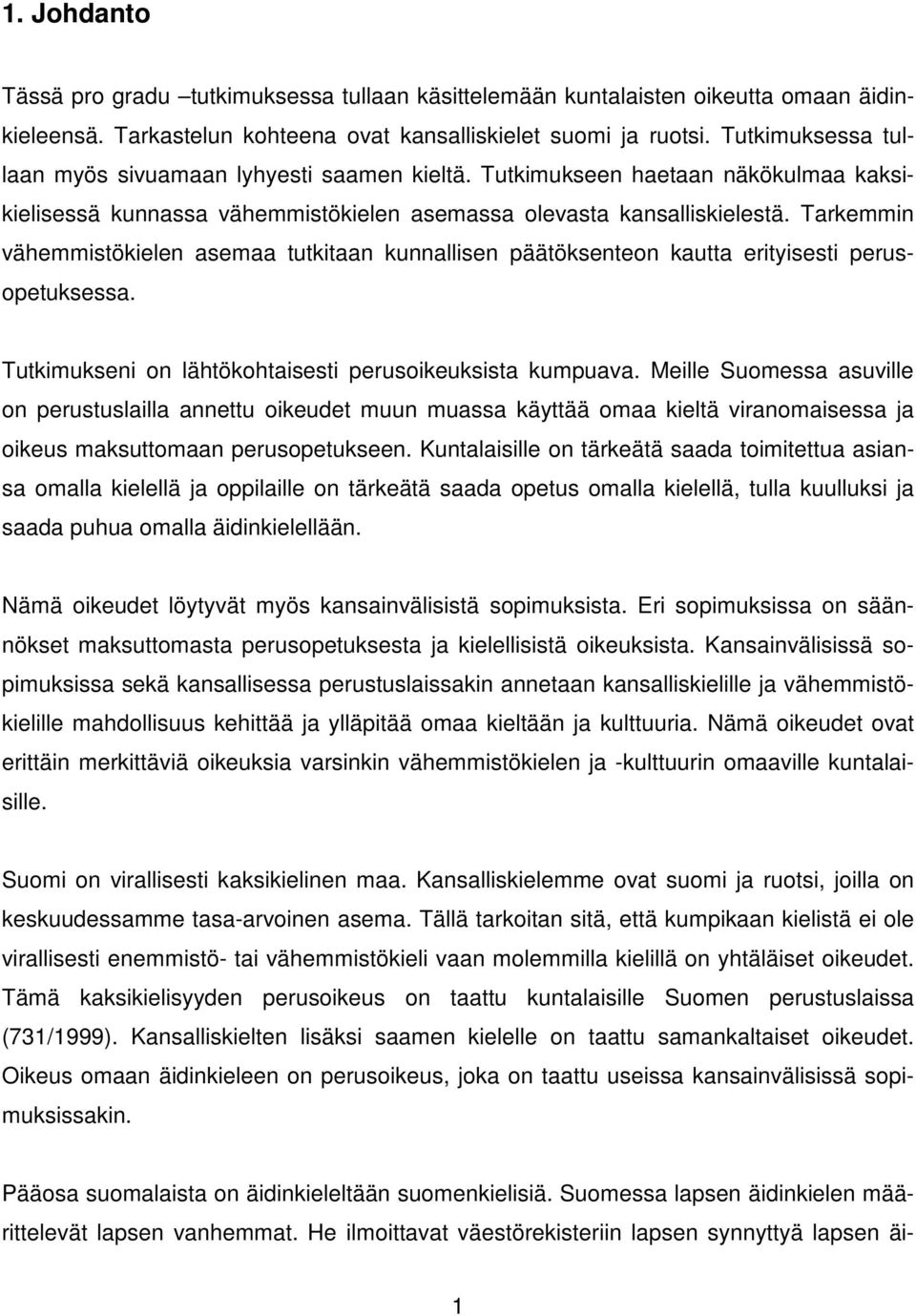 Tarkemmin vähemmistökielen asemaa tutkitaan kunnallisen päätöksenteon kautta erityisesti perusopetuksessa. Tutkimukseni on lähtökohtaisesti perusoikeuksista kumpuava.