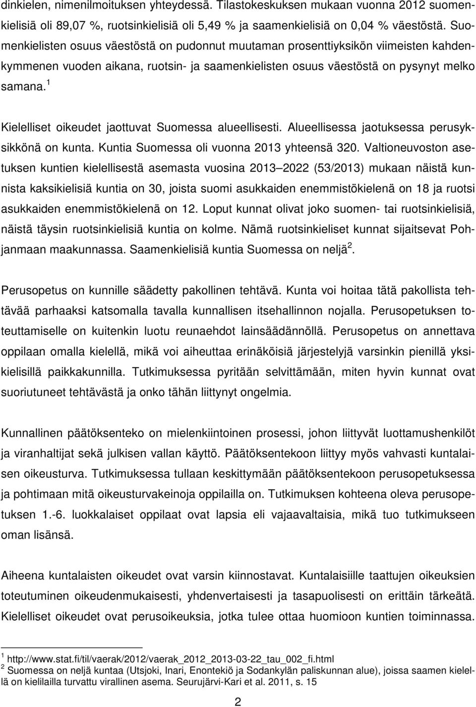 1 Kielelliset oikeudet jaottuvat Suomessa alueellisesti. Alueellisessa jaotuksessa perusyksikkönä on kunta. Kuntia Suomessa oli vuonna 2013 yhteensä 320.