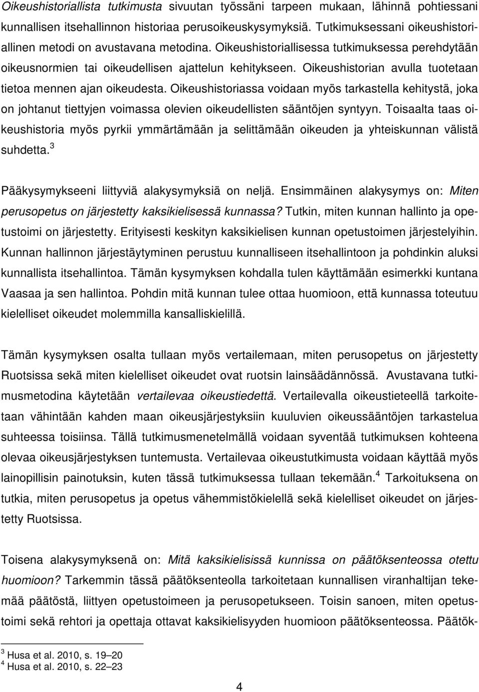 Oikeushistorian avulla tuotetaan tietoa mennen ajan oikeudesta. Oikeushistoriassa voidaan myös tarkastella kehitystä, joka on johtanut tiettyjen voimassa olevien oikeudellisten sääntöjen syntyyn.