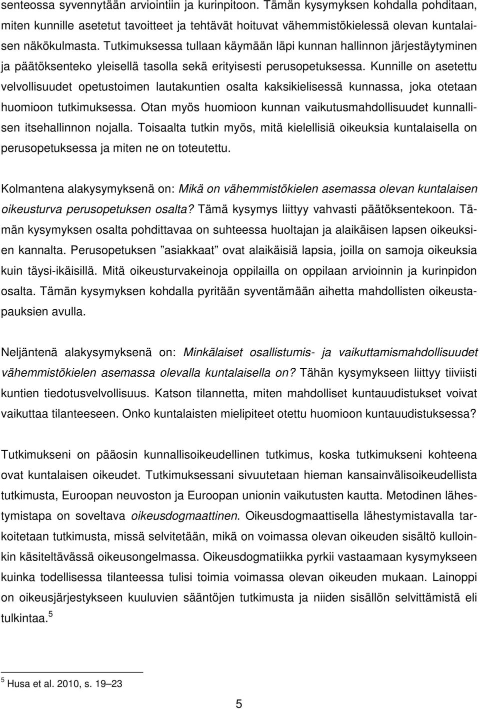 Kunnille on asetettu velvollisuudet opetustoimen lautakuntien osalta kaksikielisessä kunnassa, joka otetaan huomioon tutkimuksessa.