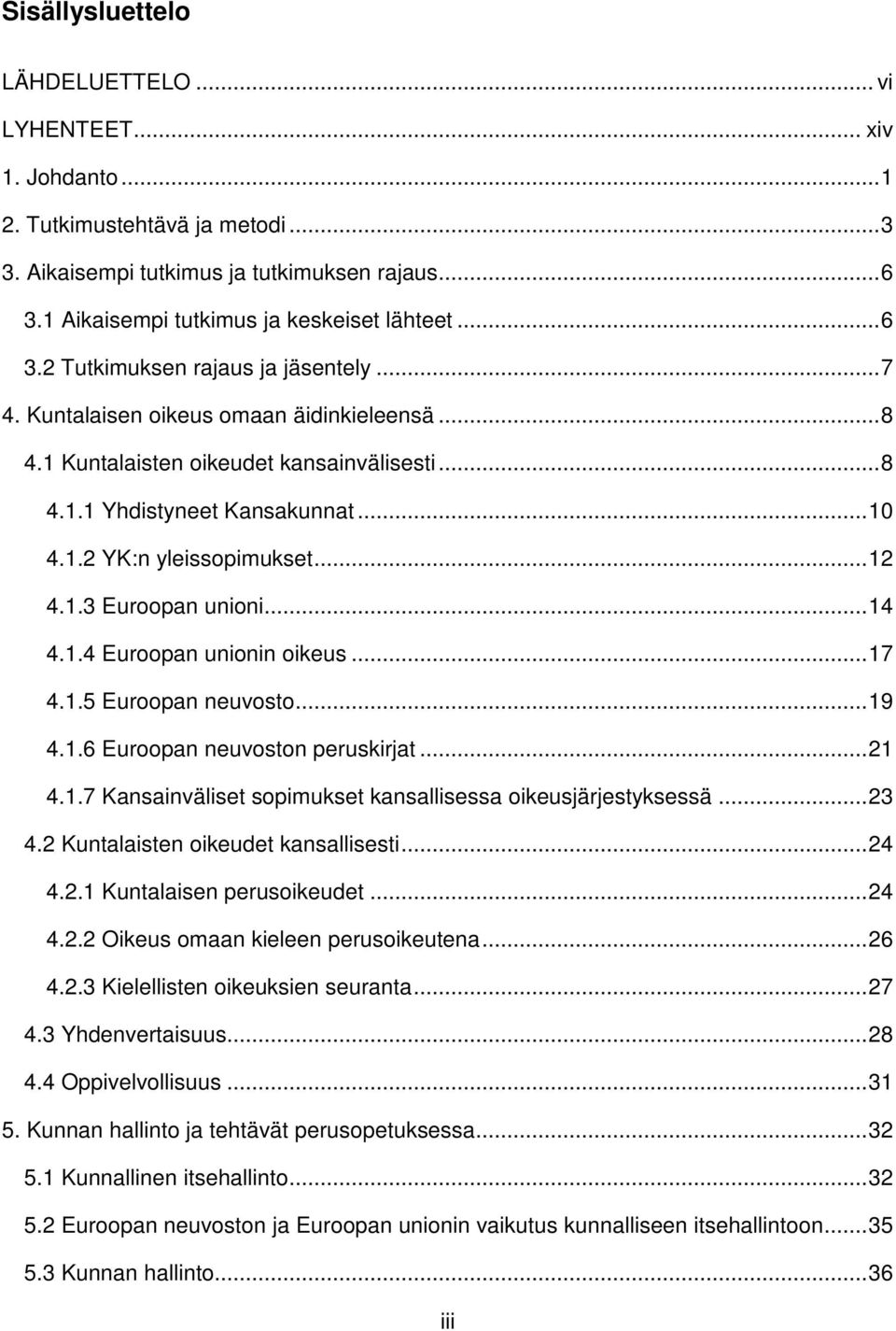 .. 12 4.1.3 Euroopan unioni... 14 4.1.4 Euroopan unionin oikeus... 17 4.1.5 Euroopan neuvosto... 19 4.1.6 Euroopan neuvoston peruskirjat... 21 4.1.7 Kansainväliset sopimukset kansallisessa oikeusjärjestyksessä.