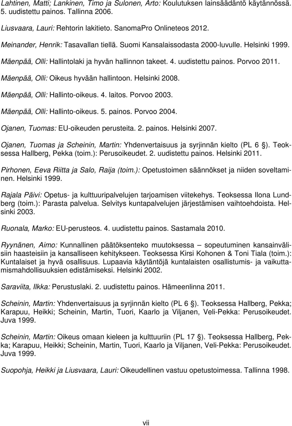 Mäenpää, Olli: Oikeus hyvään hallintoon. Helsinki 2008. Mäenpää, Olli: Hallinto-oikeus. 4. laitos. Porvoo 2003. Mäenpää, Olli: Hallinto-oikeus. 5. painos. Porvoo 2004.