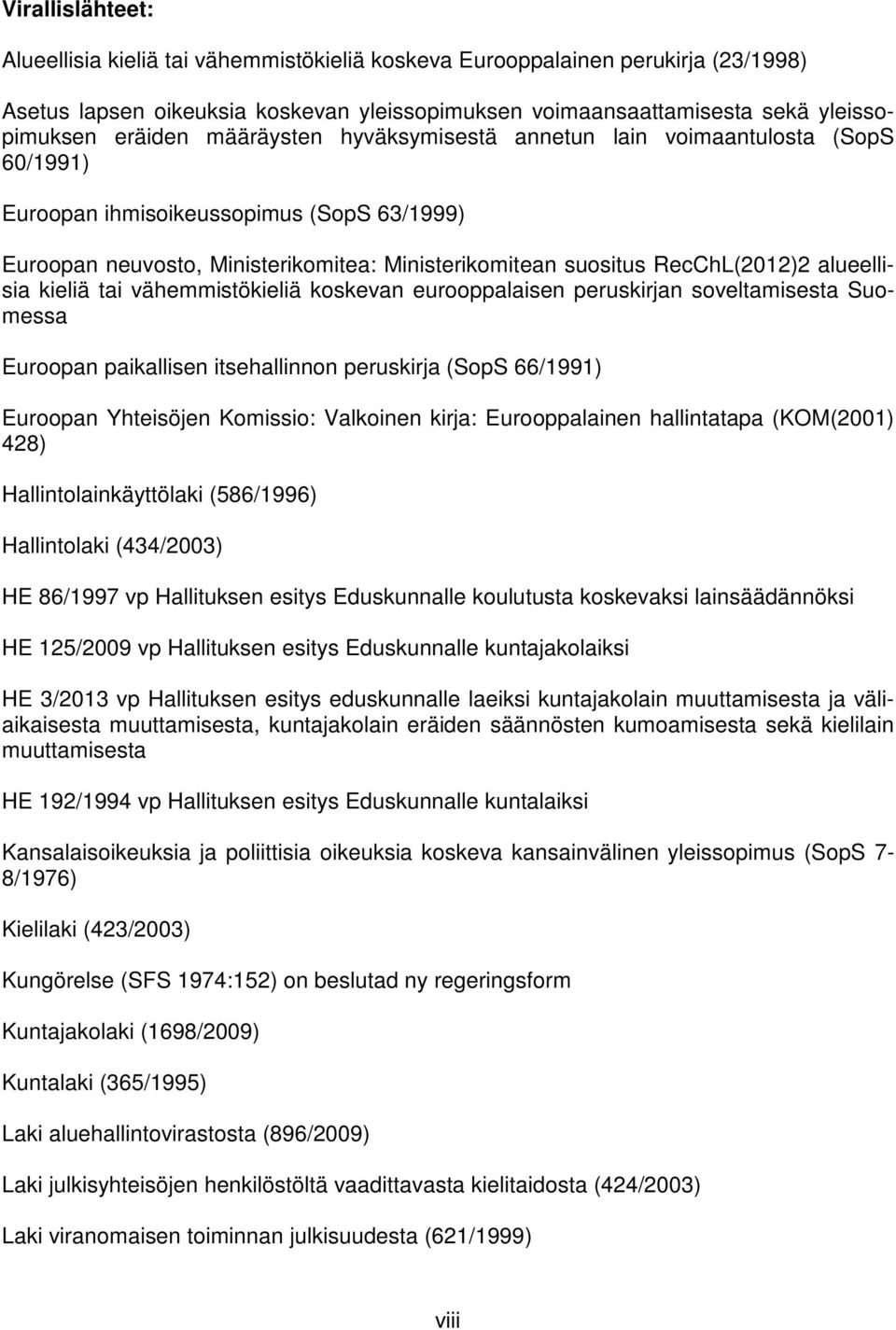 alueellisia kieliä tai vähemmistökieliä koskevan eurooppalaisen peruskirjan soveltamisesta Suomessa Euroopan paikallisen itsehallinnon peruskirja (SopS 66/1991) Euroopan Yhteisöjen Komissio: