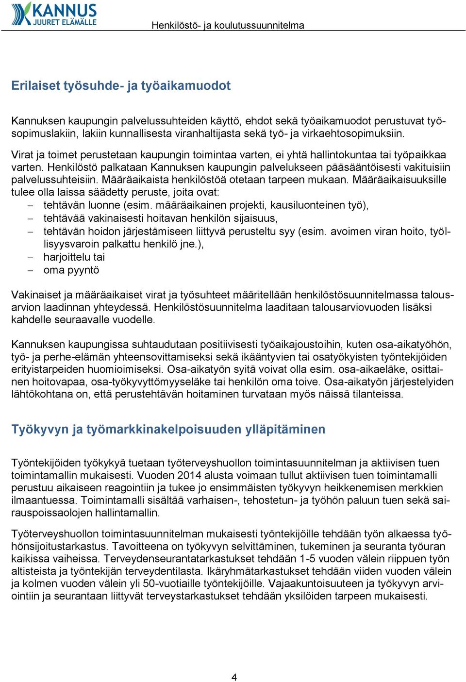 Henkilöstö palkataan Kannuksen kaupungin palvelukseen pääsääntöisesti vakituisiin palvelussuhteisiin. Määräaikaista henkilöstöä otetaan tarpeen mukaan.
