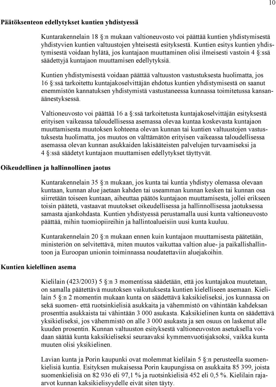 Kuntien yhdistymisestä voidaan päättää valtuuston vastustuksesta huolimatta, jos 16 :ssä tarkoitettu kuntajakoselvittäjän ehdotus kuntien yhdistymisestä on saanut enemmistön kannatuksen yhdistymistä