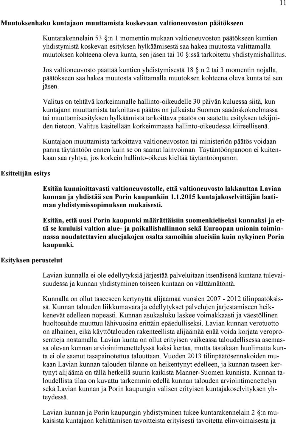 Jos valtioneuvosto päättää kuntien yhdistymisestä 18 :n 2 tai 3 momentin nojalla, päätökseen saa hakea muutosta valittamalla muutoksen kohteena oleva kunta tai sen jäsen.