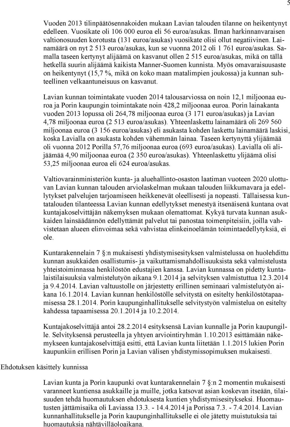 Samalla taseen kertynyt alijäämä on kasvanut ollen 2 515 euroa/asukas, mikä on tällä hetkellä suurin alijäämä kaikista Manner-Suomen kunnista.