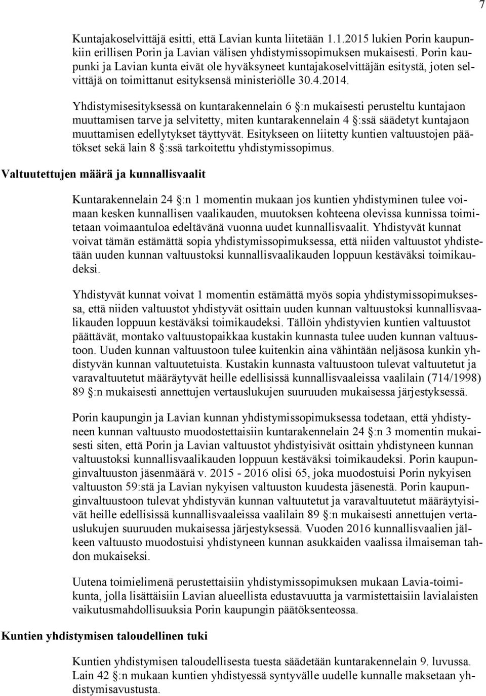 Yhdistymisesityksessä on kuntarakennelain 6 :n mukaisesti perusteltu kuntajaon muuttamisen tarve ja selvitetty, miten kuntarakennelain 4 :ssä säädetyt kuntajaon muuttamisen edellytykset täyttyvät.