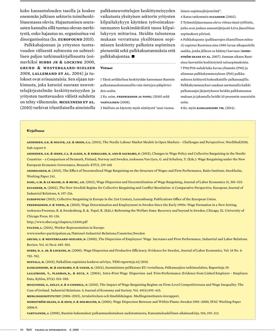 Palkkahajonnan ja yritysten tuottavuuden välisestä suhteesta on suhteellisen paljon tutkimuskirjallisuutta (esimerkiksi Hibbs Jr & Locking, Grund & Westergaard-Nielsen 8, Lallemand et al.