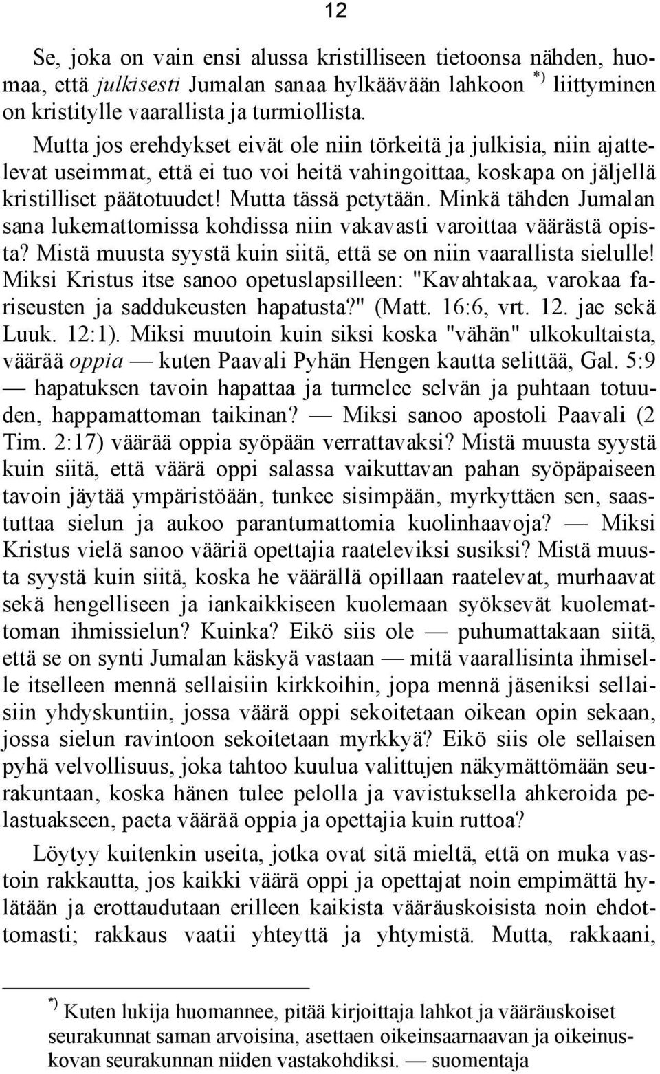 Minkä tähden Jumalan sana lukemattomissa kohdissa niin vakavasti varoittaa väärästä opista? Mistä muusta syystä kuin siitä, että se on niin vaarallista sielulle!