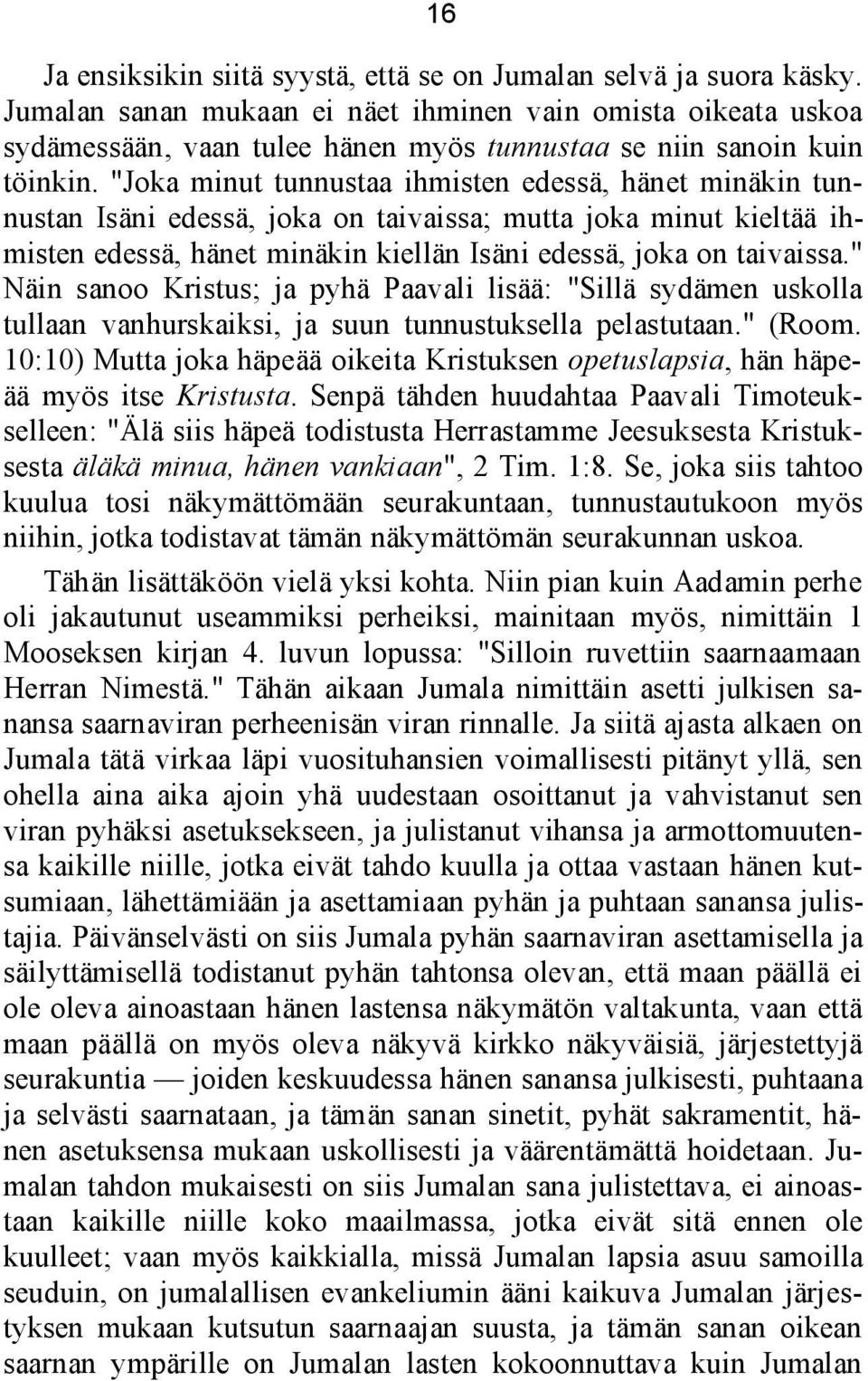 "Joka minut tunnustaa ihmisten edessä, hänet minäkin tunnustan Isäni edessä, joka on taivaissa; mutta joka minut kieltää ihmisten edessä, hänet minäkin kiellän Isäni edessä, joka on taivaissa.