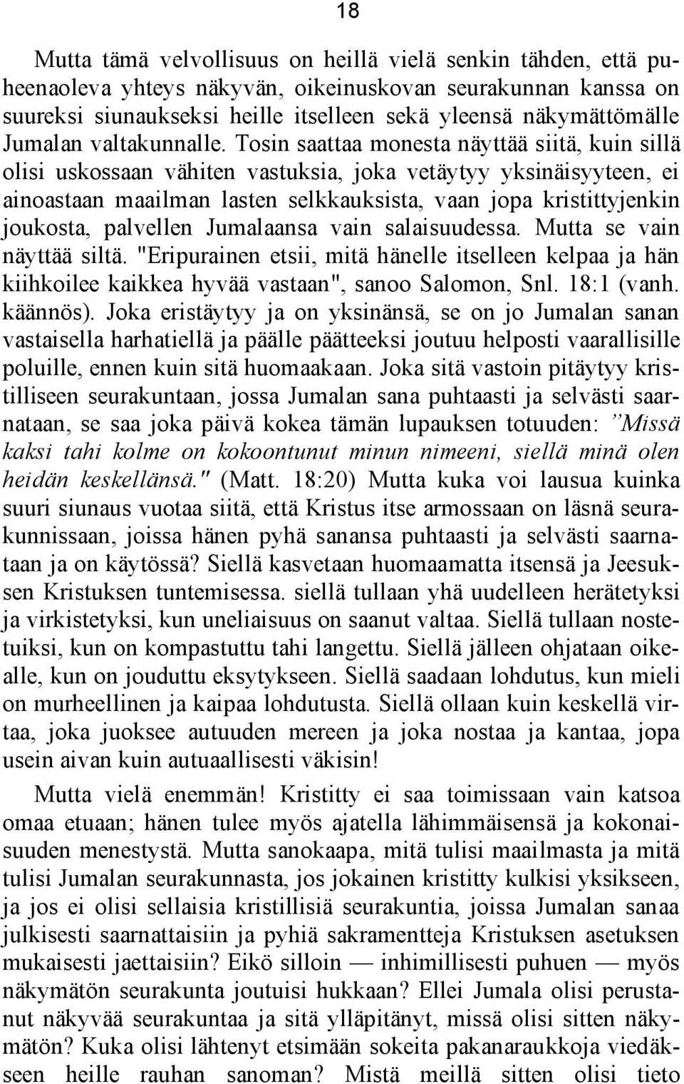 Tosin saattaa monesta näyttää siitä, kuin sillä olisi uskossaan vähiten vastuksia, joka vetäytyy yksinäisyyteen, ei ainoastaan maailman lasten selkkauksista, vaan jopa kristittyjenkin joukosta,