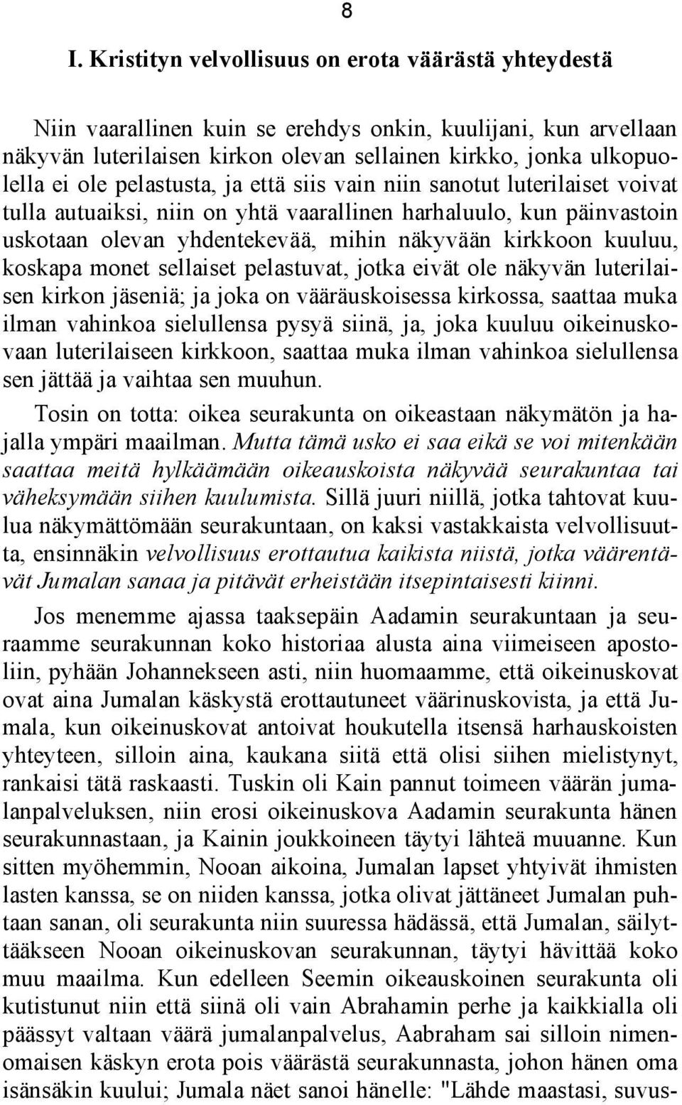 koskapa monet sellaiset pelastuvat, jotka eivät ole näkyvän luterilaisen kirkon jäseniä; ja joka on vääräuskoisessa kirkossa, saattaa muka ilman vahinkoa sielullensa pysyä siinä, ja, joka kuuluu