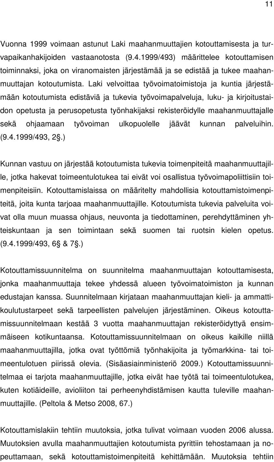 Laki velvoittaa työvoimatoimistoja ja kuntia järjestämään kotoutumista edistäviä ja tukevia työvoimapalveluja, luku- ja kirjoitustaidon opetusta ja perusopetusta työnhakijaksi rekisteröidylle