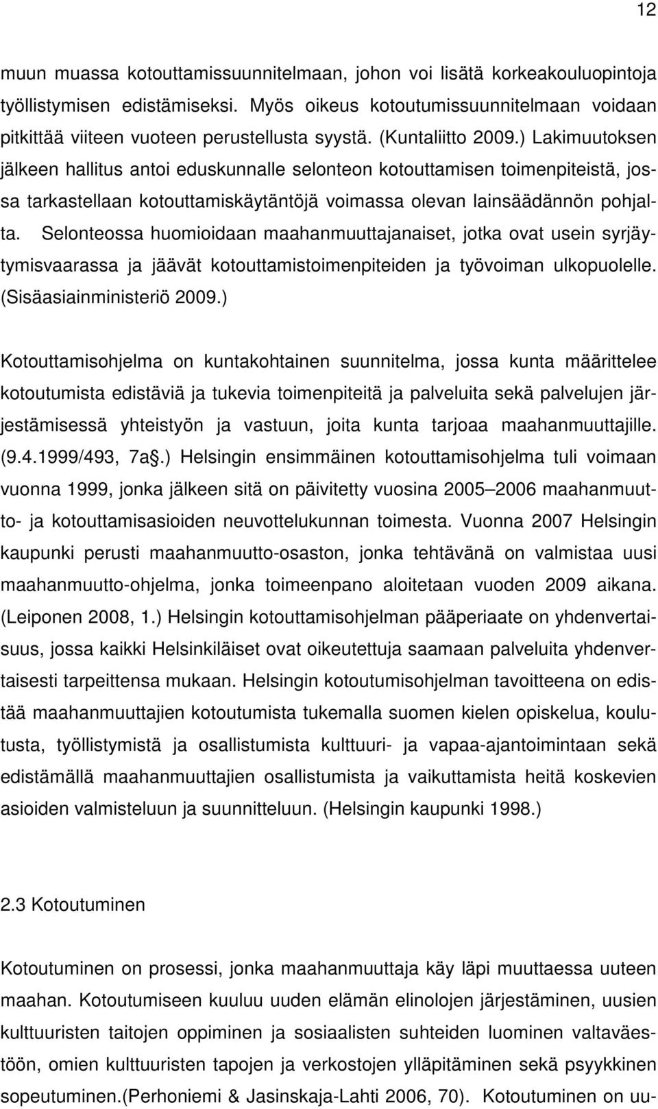 Selonteossa huomioidaan maahanmuuttajanaiset, jotka ovat usein syrjäytymisvaarassa ja jäävät kotouttamistoimenpiteiden ja työvoiman ulkopuolelle. (Sisäasiainministeriö 2009.