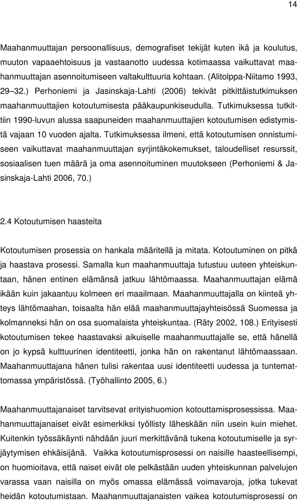 Tutkimuksessa tutkittiin 1990-luvun alussa saapuneiden maahanmuuttajien kotoutumisen edistymistä vajaan 10 vuoden ajalta.