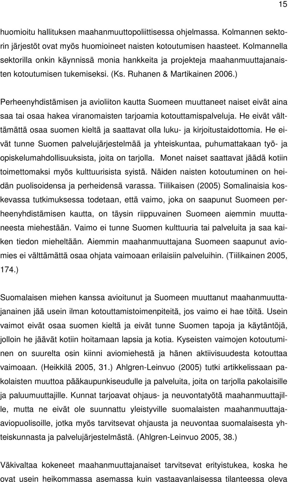 ) Perheenyhdistämisen ja avioliiton kautta Suomeen muuttaneet naiset eivät aina saa tai osaa hakea viranomaisten tarjoamia kotouttamispalveluja.