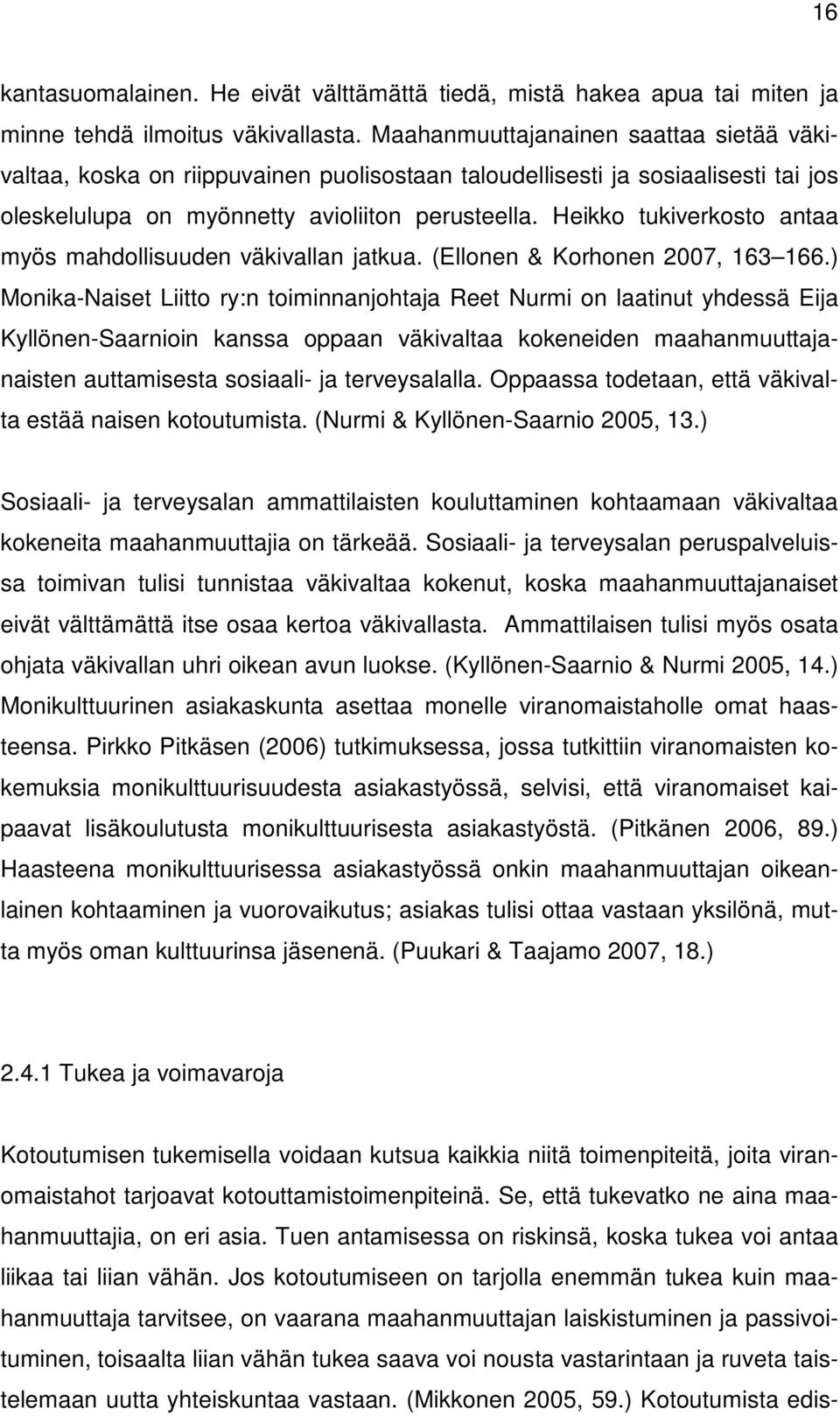 Heikko tukiverkosto antaa myös mahdollisuuden väkivallan jatkua. (Ellonen & Korhonen 2007, 163 166.