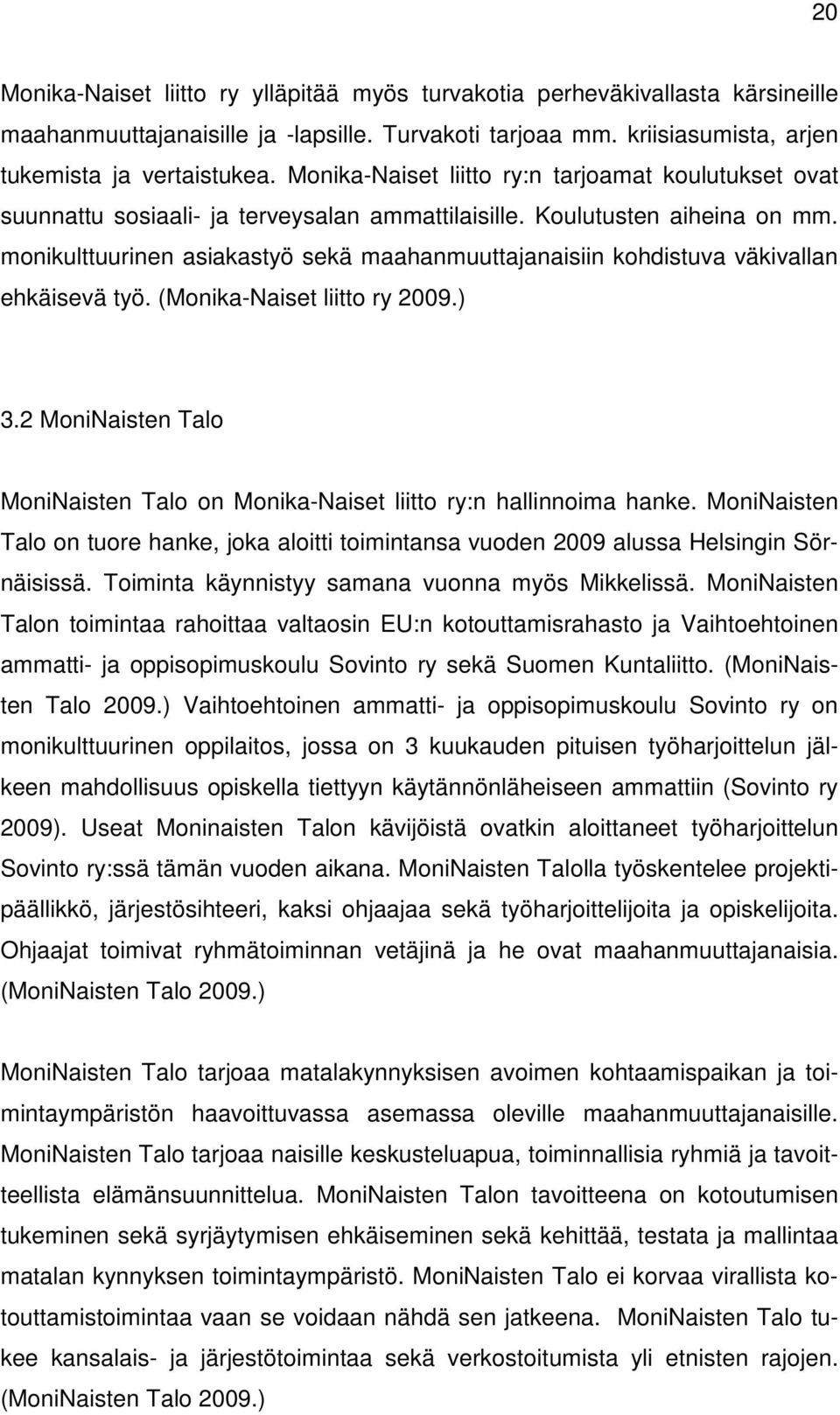 monikulttuurinen asiakastyö sekä maahanmuuttajanaisiin kohdistuva väkivallan ehkäisevä työ. (Monika-Naiset liitto ry 2009.) 3.