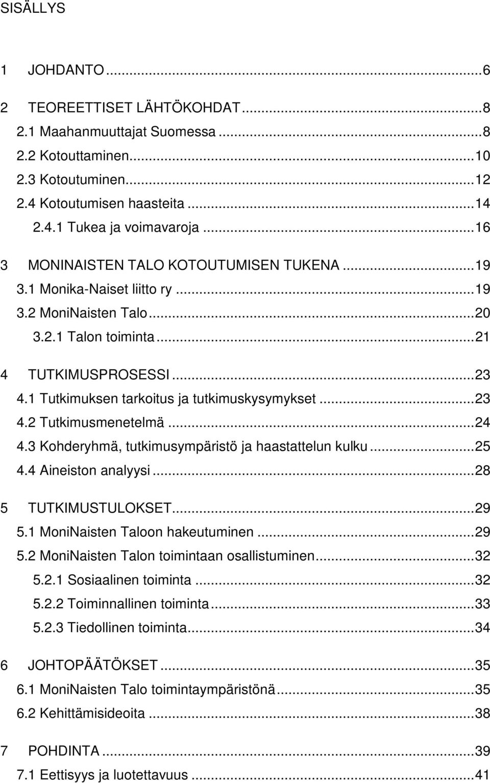 1 Tutkimuksen tarkoitus ja tutkimuskysymykset...23 4.2 Tutkimusmenetelmä...24 4.3 Kohderyhmä, tutkimusympäristö ja haastattelun kulku...25 4.4 Aineiston analyysi...28 5 TUTKIMUSTULOKSET...29 5.