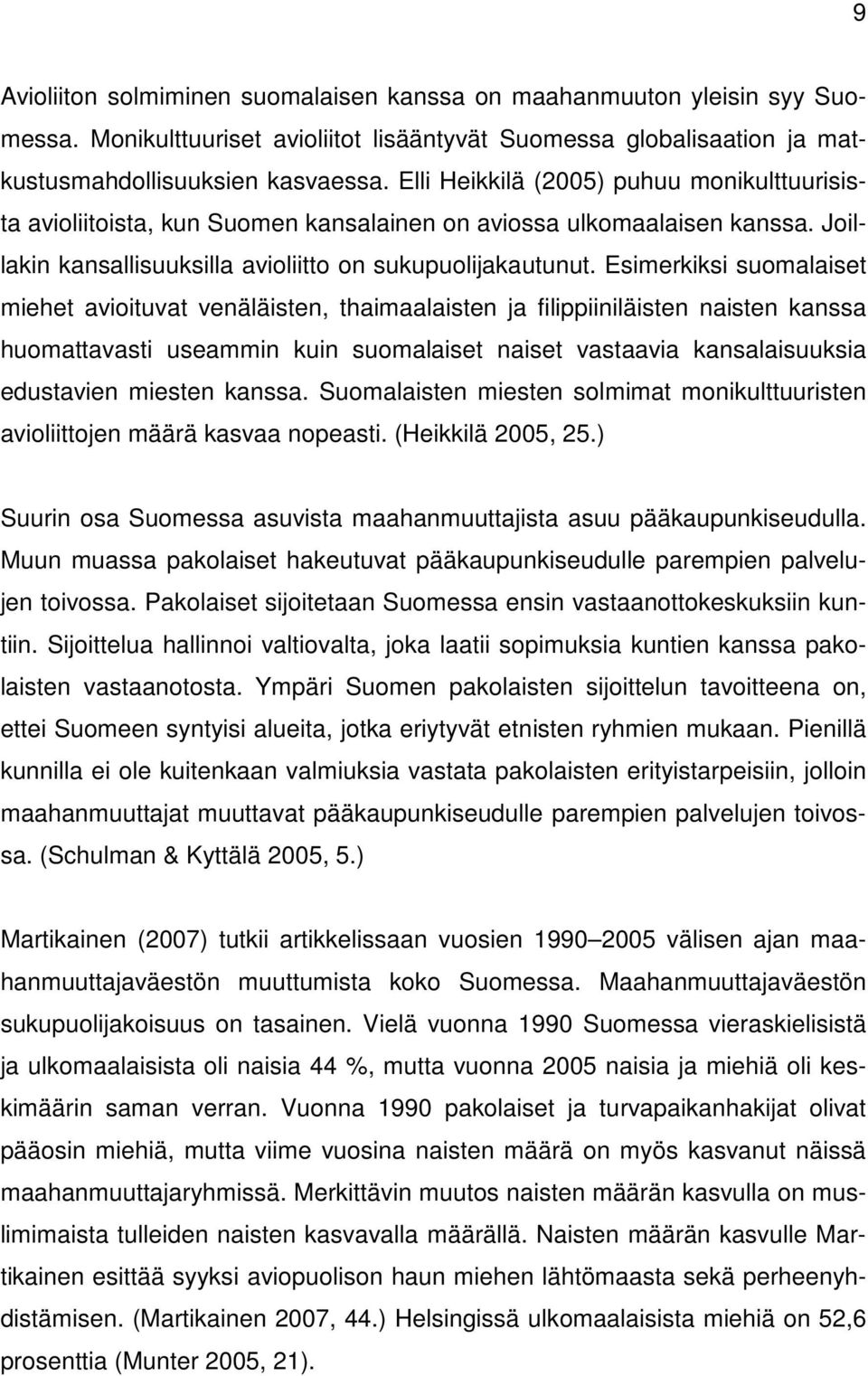 Esimerkiksi suomalaiset miehet avioituvat venäläisten, thaimaalaisten ja filippiiniläisten naisten kanssa huomattavasti useammin kuin suomalaiset naiset vastaavia kansalaisuuksia edustavien miesten