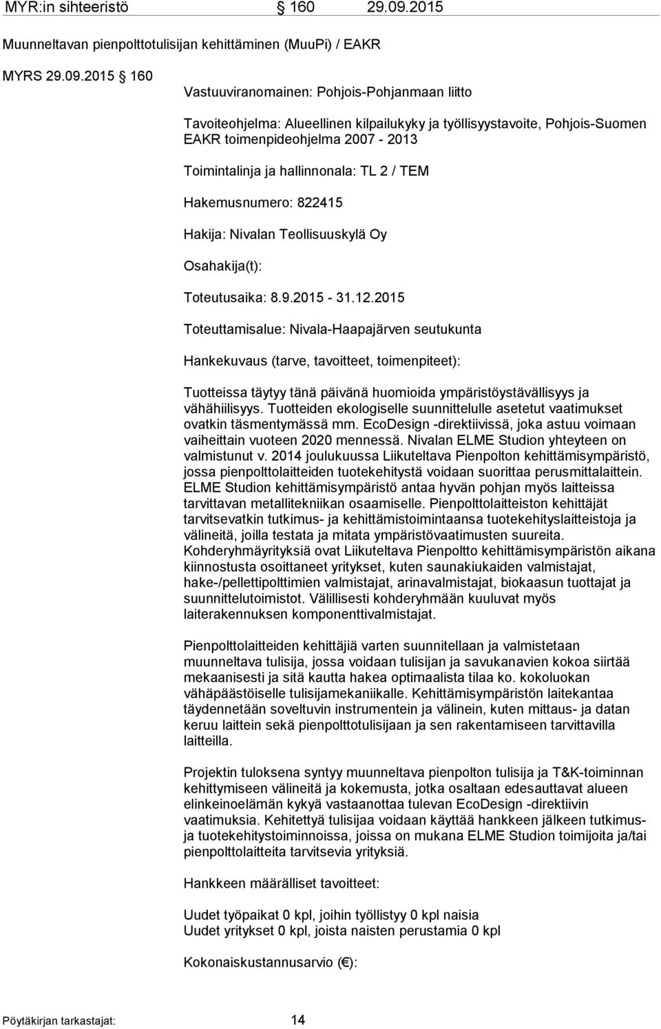 2015 160 Vastuuviranomainen: Pohjois-Pohjanmaan liitto Tavoiteohjelma: Alueellinen kilpailukyky ja työllisyystavoite, Pohjois-Suomen EAKR toimenpideohjelma 2007-2013 Toimintalinja ja hallinnonala: TL